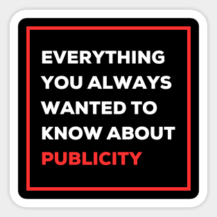 Everything you always wanted to know about publicity Sticker